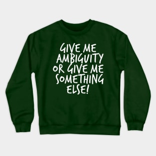 Give me Ambiguity or Give Me Something Else Crewneck Sweatshirt